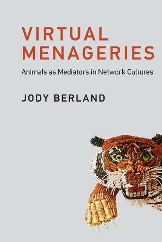 Virtual Menageries: Animals as Mediators in Network Cultures.