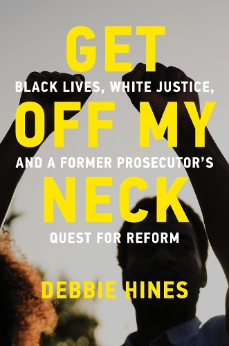 Get Off My Neck: Black Lives, White Justice, and a Former Prosecutor's Quest for Reform.