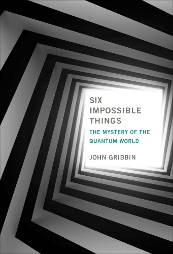 Six Impossible Things: The Mystery of the Quantum World.