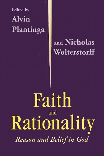 Faith and Rationality: Reason and Belief in God.