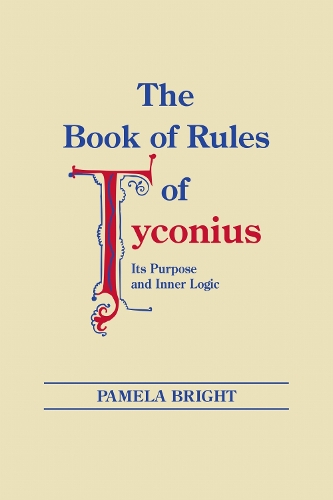 Book of Rules of Tyconius, the: Its Purpose and Inner Logic.