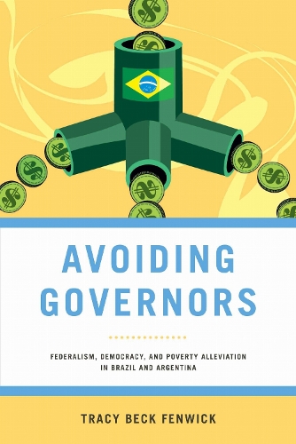 Avoiding Governors: Federalism, Democracy, and Poverty Alleviation in Brazil and Argentina.