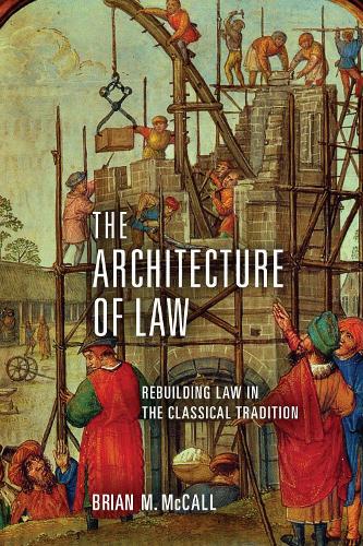The Architecture of Law: Rebuilding Law in the Classical Tradition.