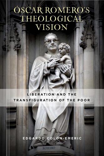 Oscar Romero's Theological Vision: Liberation and the Transfiguration of the Poor.
