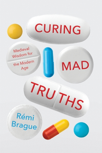 Curing Mad Truths: Medieval Wisdom for the Modern Age.