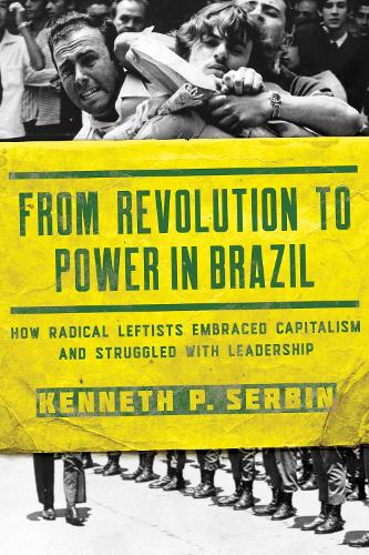 From Revolution to Power in Brazil: How Radical Leftists Embraced Capitalism and Struggled with Leadership.