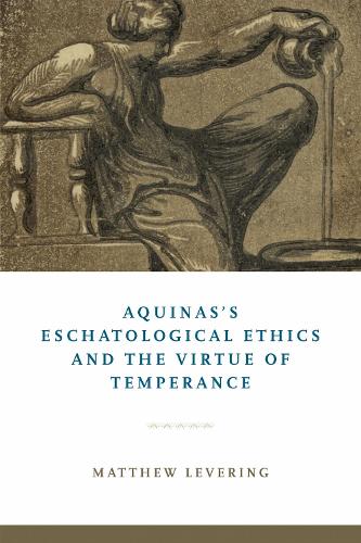 Aquinas's Eschatological Ethics and the Virtue of Temperance.