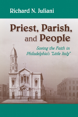 Priest, Parish, and People: Saving the Faith in Philadelphia's "Little Italy".