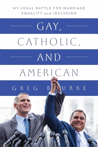 Gay, Catholic, and American: My Legal Battle for Marriage Equality and Inclusion.