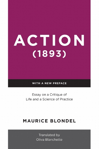 Action (1893): Essay on a Critique of Life and a Science of Practice. With a new preface