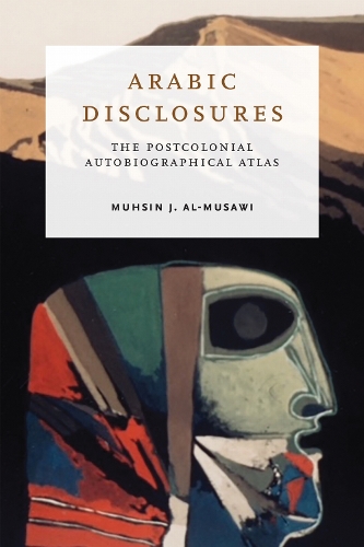 Arabic Disclosures: The Postcolonial Autobiographical Atlas.