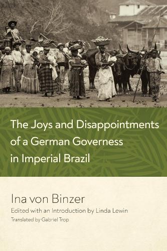 The Joys and Disappointments of a German Governess in Imperial Brazil.