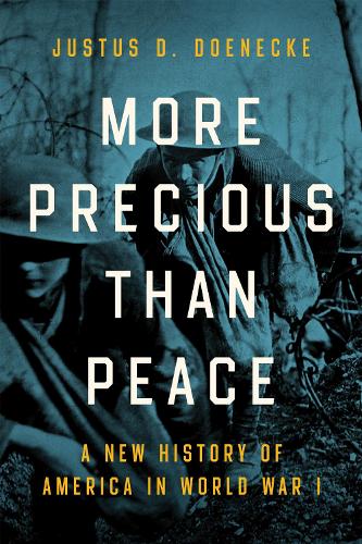 More Precious Than Peace: A New History of America in World War I.