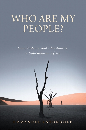 Who Are My People?: Love, Violence, and Christianity in Sub-Saharan Africa.