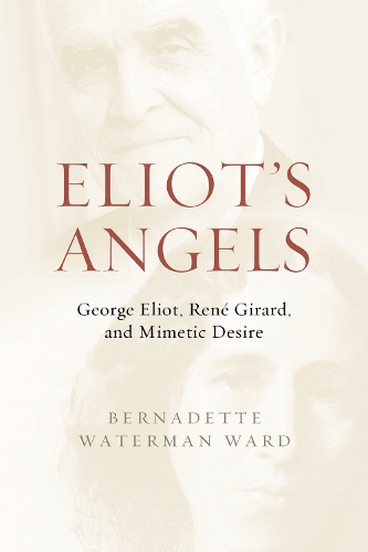 Eliot's Angels: George Eliot, Rene Girard, and Mimetic Desire.