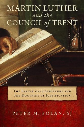 Martin Luther and the Council of Trent: The Battle Over Scripture and the Doctrine of Justification.
