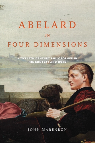 Abelard in Four Dimensions: A Twelfth-Century Philosopher in His Context and Ours.