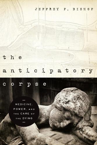 The Anticipatory Corpse: Medicine, Power, and the Care of the Dying.