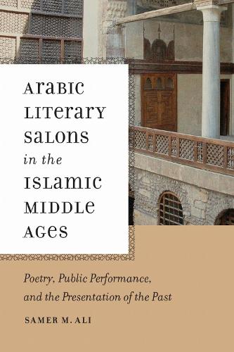 Arabic Literary Salons in the Islamic Middle Ages: Poetry, Public Performance, and the Presentation of the Past.