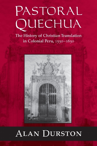 Pastoral Quechua: The History of Christian Translation in Colonial Peru, 1550-1654.