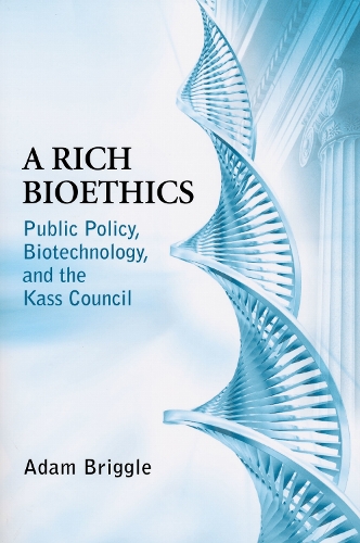 A Rich Bioethics: Public Policy, Biotechnology, and the Kass Council.