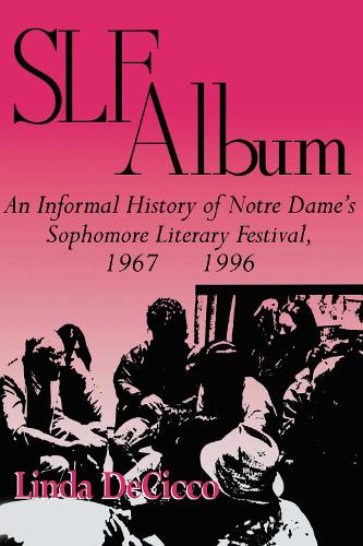 SLF Album: An Informal History of Notre Dame's Sophomore Literary Festival 1967-1996.