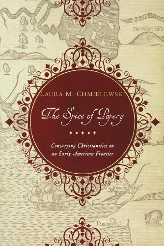 The Spice of Popery: Converging Christianities on an Early American Frontier.