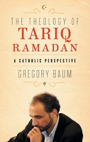 The Theology of Tariq Ramadan: A Catholic Perspective.