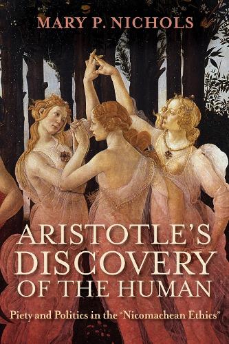 Aristotle's Discovery of the Human: Piety and Politics in the "Nicomachean Ethics".