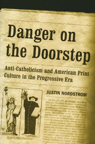 Danger on the Doorstep: Anti-Catholicism and American Print Culture in the Progressive Era.