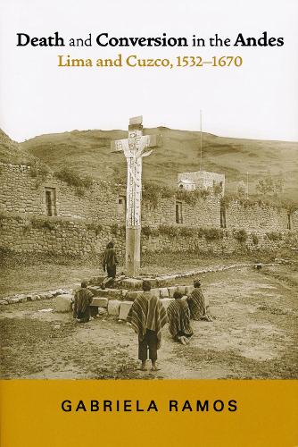 Death and Conversion in the Andes: Lima and Cuzco, 1532-1670.