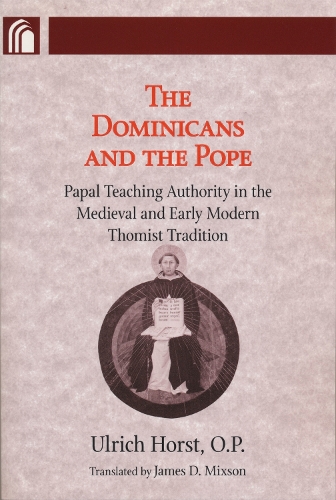 Dominicans and the Pope: Papal Teaching Authority in the Medieval and Early Modern Thomist Tradition.