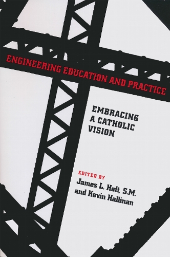 Engineering Education and Practice: Embracing a Catholic Vision.