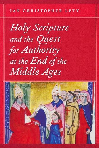 Holy Scripture and the Quest for Authority at the End of the Middle Ages.