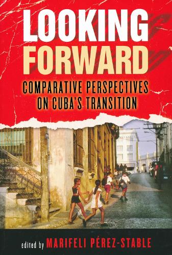 Looking Forward: Comparative Perspectives on Cuba's Transition.