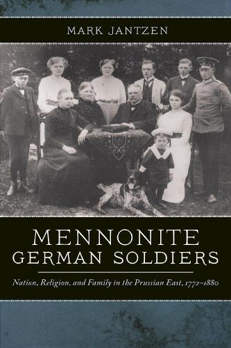Mennonite German Soldiers: Nation, Religion, and Family in the Prussian East, 1772-1880.
