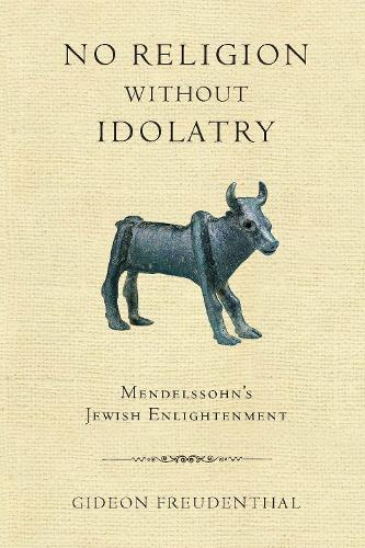 No Religion Without Idolatry: Mendelssohn's Jewish Enlightenment.