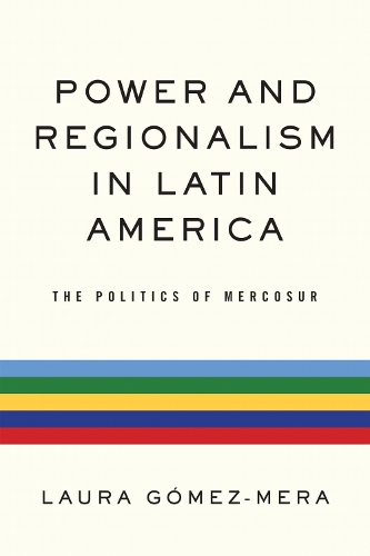 Power and Regionalism in Latin America: The Politics of MERCOSUR.