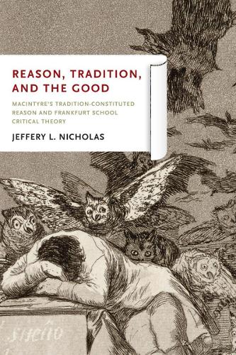 Reason, Tradition, and the Good: MacIntyre's Tradition-Constituted Reason and Frankfurt School Critical Theory.