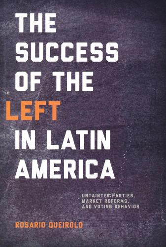 Success of the Left in Latin America: Untainted Parties, Market Reforms, and Voting Behavior.