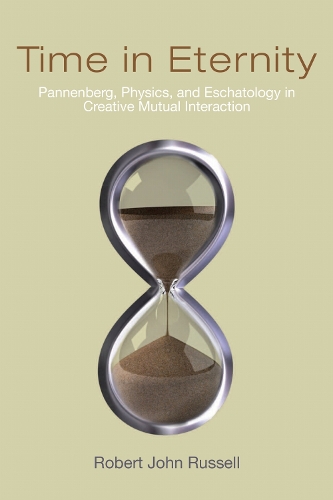 Time in Eternity: Pannenberg, Physics, and Eschatology in Creative Mutual Interaction.