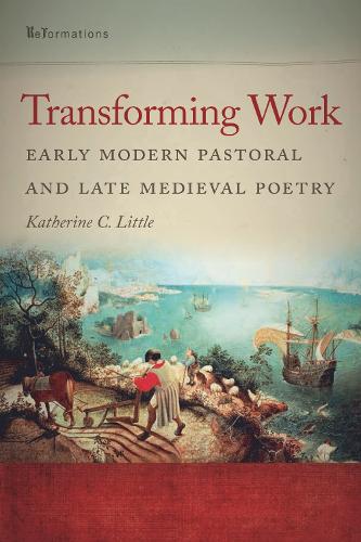 Transforming Work: Early Modern Pastoral and Late Medieval Poetry.
