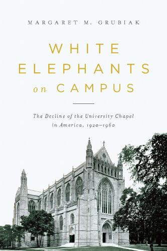 White Elephants on Campus: The Decline of the University Chapel in America, 1920-1960.