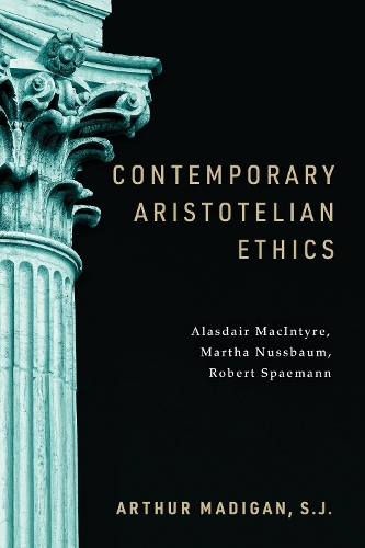 Contemporary Aristotelian Ethics: Alasdair MacIntyre, Martha Nussbaum, Robert Spaemann.