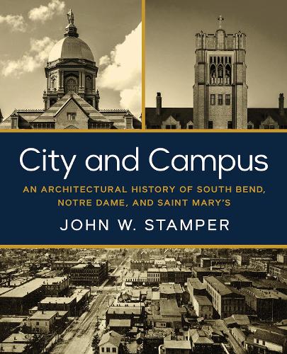 City and Campus: An Architectural History of South Bend, Notre Dame, and Saint Mary's.