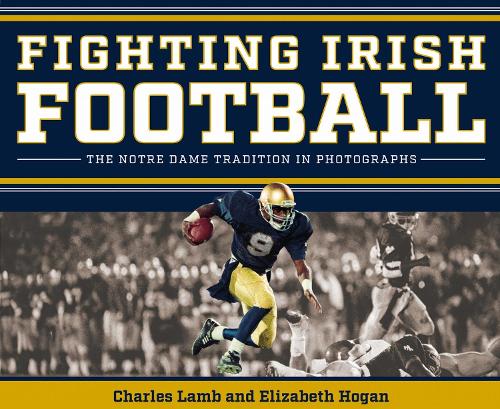 Fighting Irish Football: The Notre Dame Tradition in Photographs.