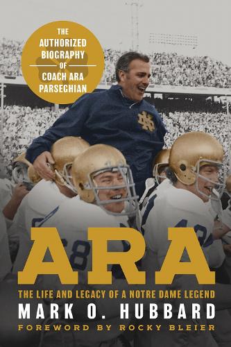 Ara: The Life and Legacy of a Notre Dame Legend-the Authorized Biography of Coach Ara Parseghian.