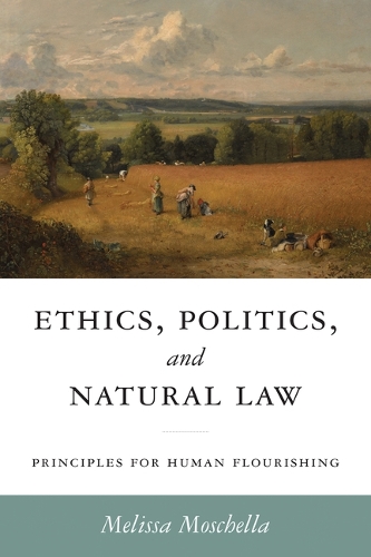 Ethics, Politics, and Natural Law: Principles for Human Flourishing.