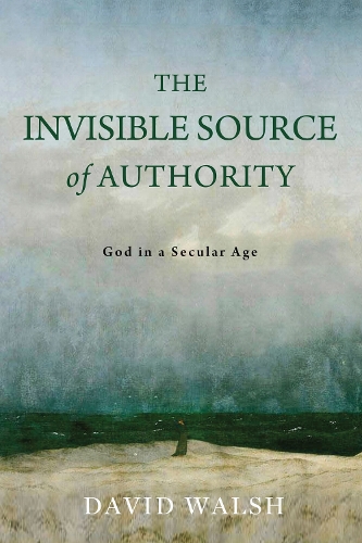 The Invisible Source of Authority: God in a Secular Age.
