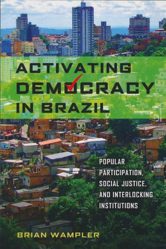 Activating Democracy in Brazil: Popular Participation, Social Justice, and Interlocking Institutions.